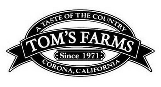 A TASTE OF THE COUNTRY TOM'S FARMS SINCE 1971 CORONA, CALIFORNIA
