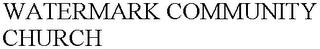 WATERMARK COMMUNITY CHURCH