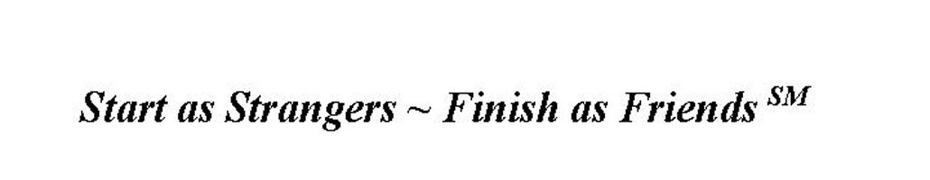 START AS STRANGERS - FINISH AS FRIENDS