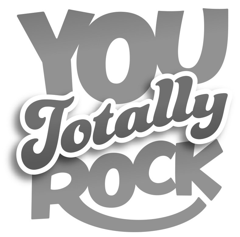 YOU TOTALLY ROCK