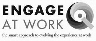 ENGAGE AT WORK THE SMART APPROACH TO EVOLVING THE EXPERIENCE AT WORK IQ