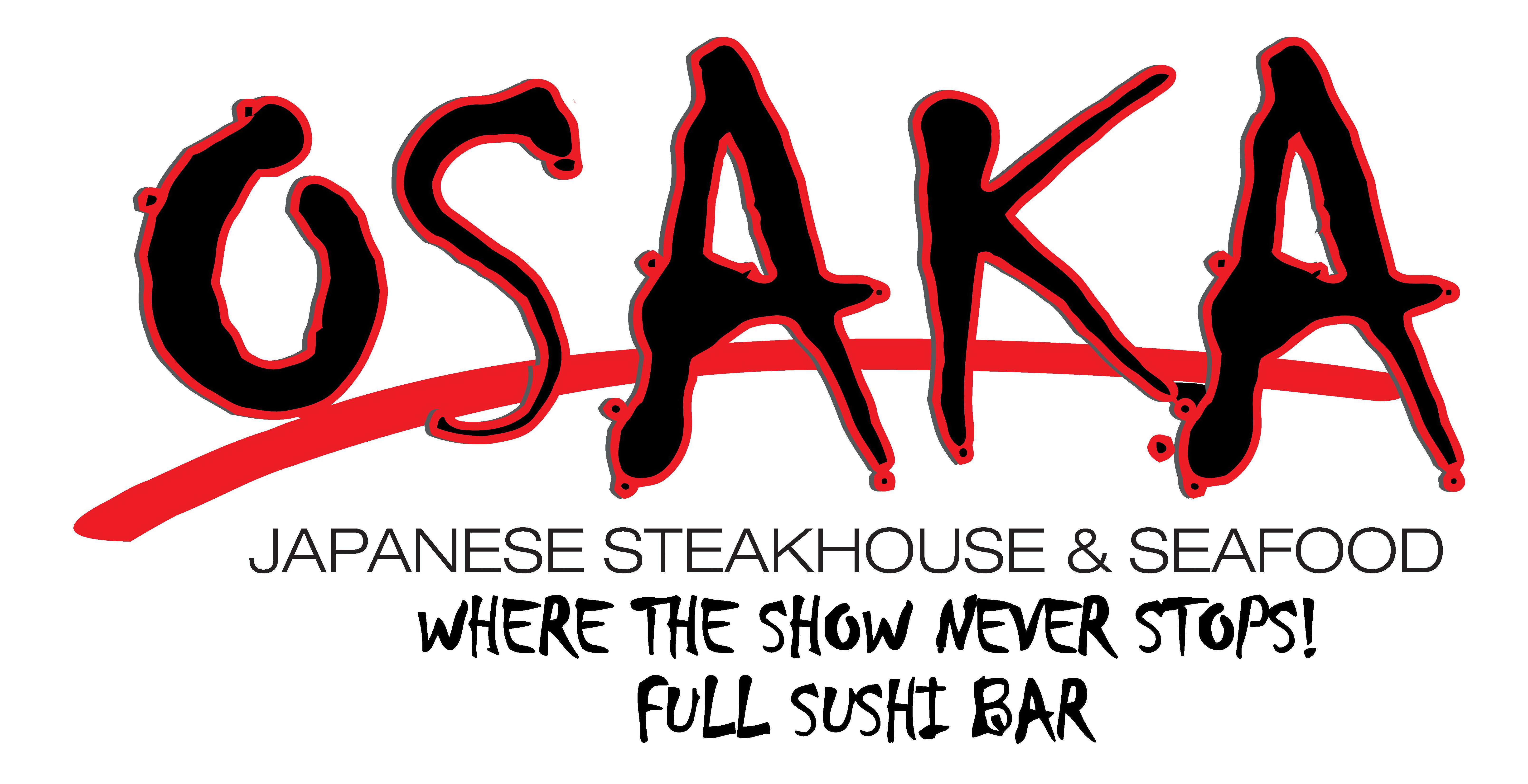 OSAKA JAPANESE STEAKHOUSE & SEAFOOD WHERE THE SHOW NEVER STOPS! FULL SUSHI BAR