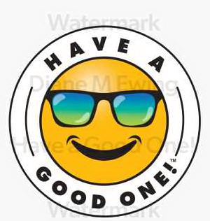 PHRASE "HAVE A GOOD ONE!" PRESENTED IN ALL BLACK CAPITAL LETTERS IN A CIRCLE WITH THE WORDS "HAVE A" AT THE TOP PORTION OF THE CIRCLE AND "GOOD ONE!" AT THE BOTTOM PORTION OF THE CIRCLE. THERE IS ALSO A SLIGHT ROUNDED LINE TO THE LEFT AND RIGHT OF THE FACE. THE ROUNDED LINE IS IN THE WHITE SECTION WHICH SEPARATES THE "HAVE A" AT THE TOP OF THE CIRCLE AND THE "GOOD ONE!" AT THE BOTTOM OF THE CIRCLE.