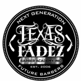 NEXT GENERATION TEXAS FADEZ BARBER ACADEMY, INC EST. 2006 FUTURE BARBERS