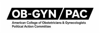 OB-GYN PAC AMERICAN COLLEGE OF OBSTETRICIANS & GYNECOLOGISTS POLITICAL ACTION COMMITTEE