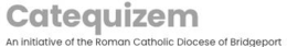 CATEQUIZEM AN INITIATIVE OF THE ROMAN CATHOLIC DIOCESE OF BRIDGEPORT